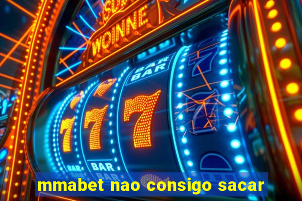mmabet nao consigo sacar
